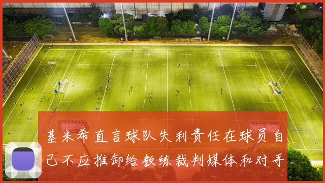 基米希直言球队失利责任在球员自己不应推卸给教练裁判媒体和对手